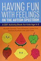 Having Fun with Feelings on the Autism Spectrum A CBT Activity Book for Kids Age 4-8